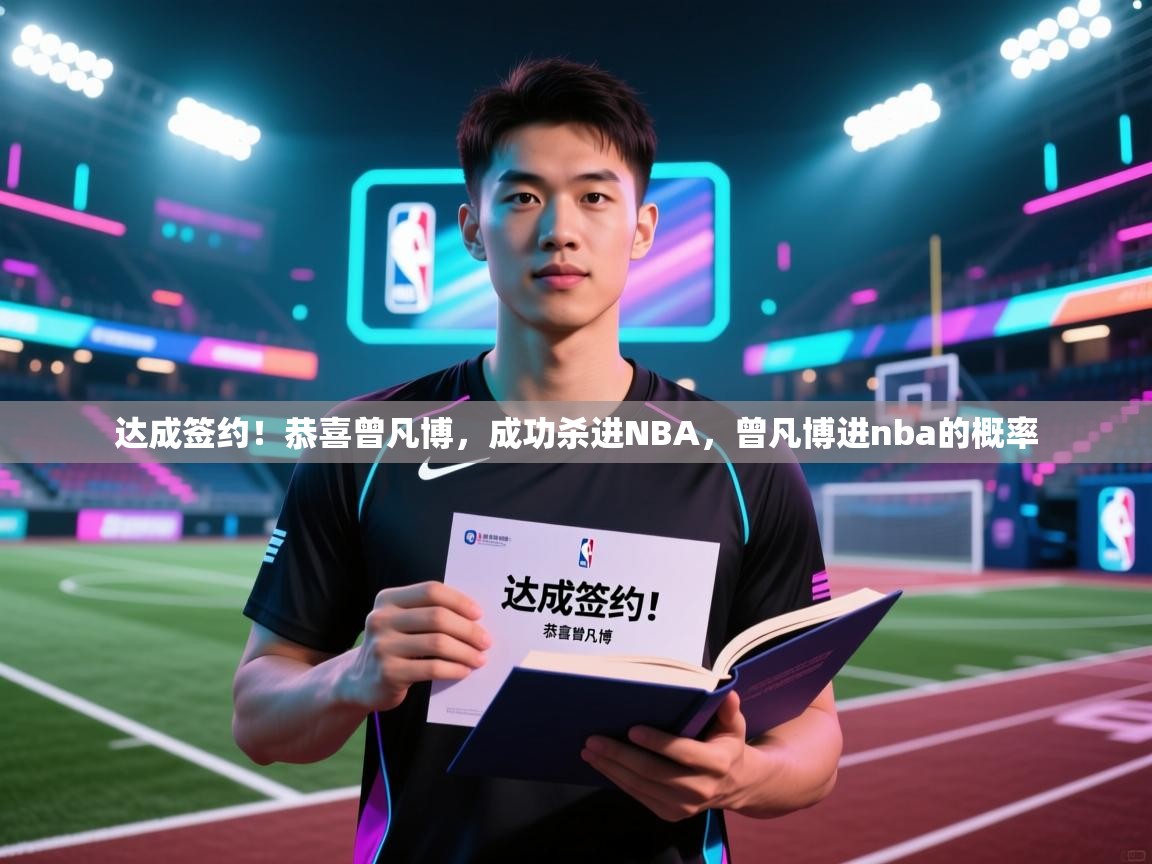 达成签约!恭喜曾凡博,成功杀进NBA,曾凡博进nba的概率 第2张