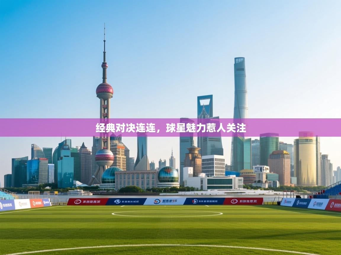 经典对决连连,球星魅力惹人关注 第1张